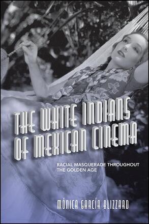 Book cover: The White Indians of Mexican Cinema - Racial Masquerade throughout the Golden Age