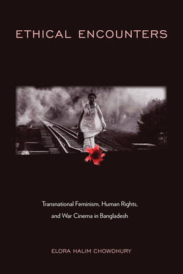 Couverture du livre : Ethical Encounters - Transnational Feminism, Human Rights, and War Cinema in Bangladesh
