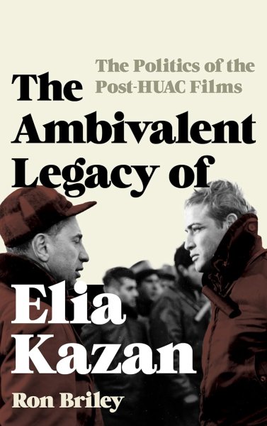 Book cover: The Ambivalent Legacy of Elia Kazan - The Politics of the Post-HUAC Films