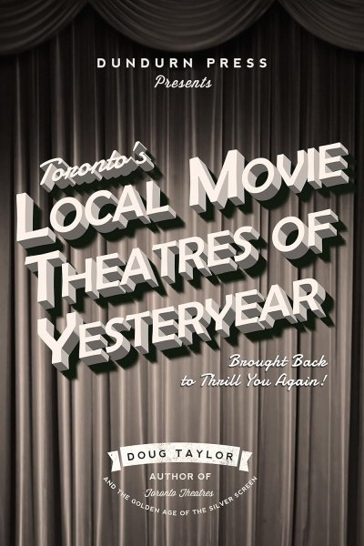 Couverture du livre : Toronto's Local Movie Theatres of Yesteryear - Brought Back to Thrill You Again