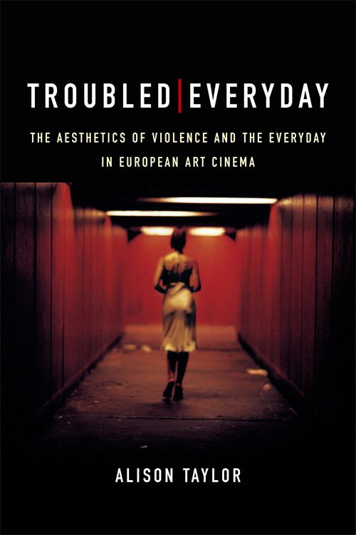 Couverture du livre : Troubled Everyday - The Aesthetics of Violence and the Everyday in European Art Cinema