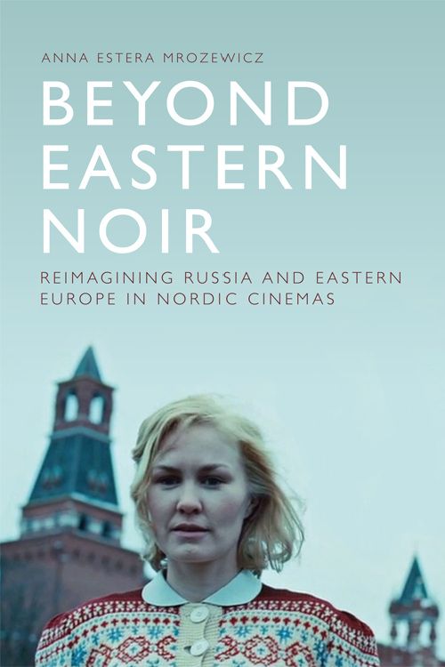 Couverture du livre : Beyond Eastern Noir - Reimagining Russia and Eastern Europe in Nordic Cinemas