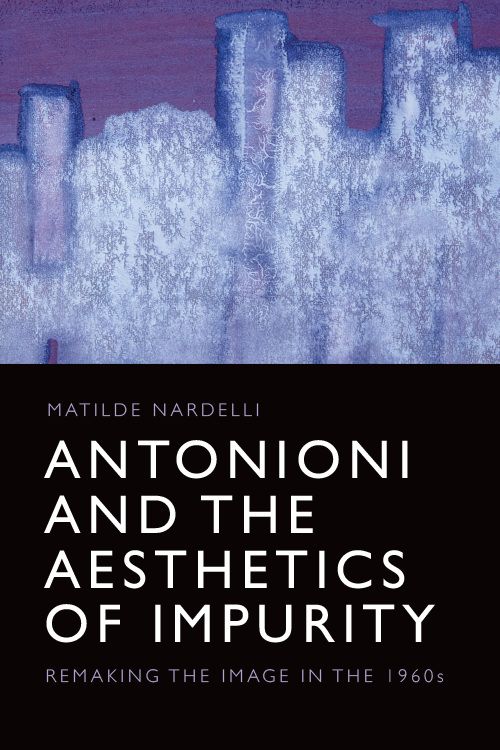 Book cover: Antonioni and the Aesthetics of Impurity - Remaking the Image in the 1960s