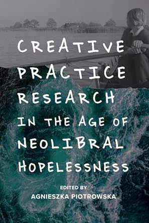 Couverture du livre : Creative Practice Research in the Age of Neoliberal Hopelessness