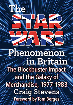 Book cover: The Star Wars Phenomenon in Britain - The Blockbuster Impact and the Galaxy of Merchandise, 1977–1983