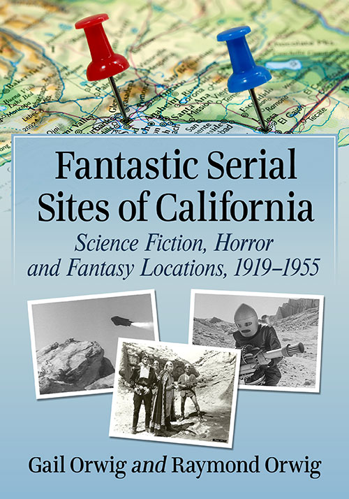 Couverture du livre : Fantastic Serial Sites of California - Science Fiction, Horror and Fantasy Locations, 1919–1955