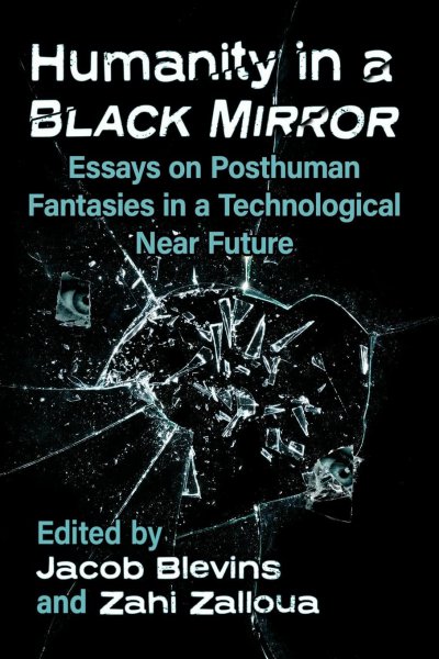 Couverture du livre : Humanity in a Black Mirror - Essays on Posthuman Fantasies in a Technological Near Future