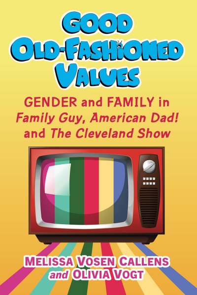 Couverture du livre : Good Old-Fashioned Values - Gender and Family in Family Guy, American Dad! and The Cleveland Show