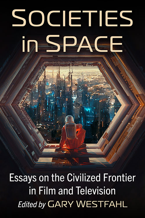 Book cover: Societies in Space - Essays on the Civilized Frontier in Film and Television