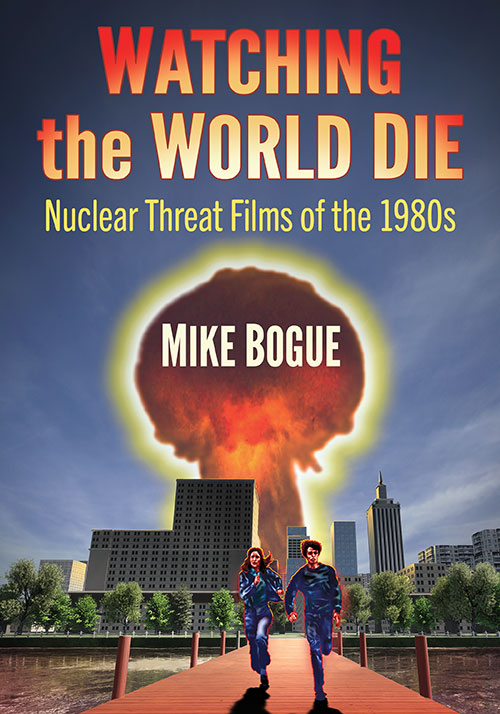 Book cover: Watching the World Die - Nuclear Threat Films of the 1980s