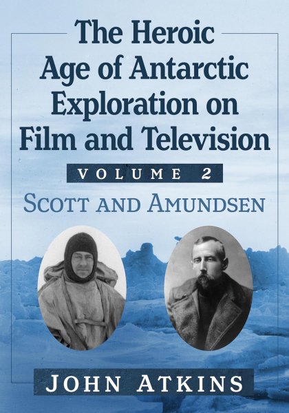 Couverture du livre : The Heroic Age of Antarctic Exploration on Film and Television, Volume 2 - Scott and Amundsen