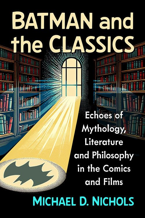 Book cover: Batman and the Classics - Echoes of Mythology, Literature and Philosophy in the Comics and Films