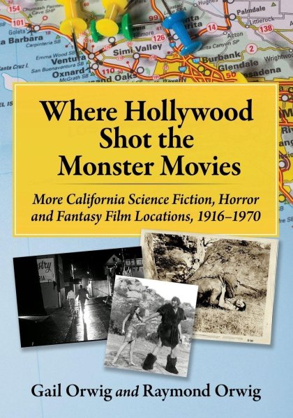 Book cover: Where Hollywood Shot the Monster Movies - More California Science Fiction, Horror and Fantasy Film Locations, 1916-1970