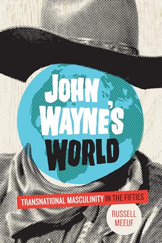 Book cover: John Wayne s World - Transnational Masculinity in the Fifties