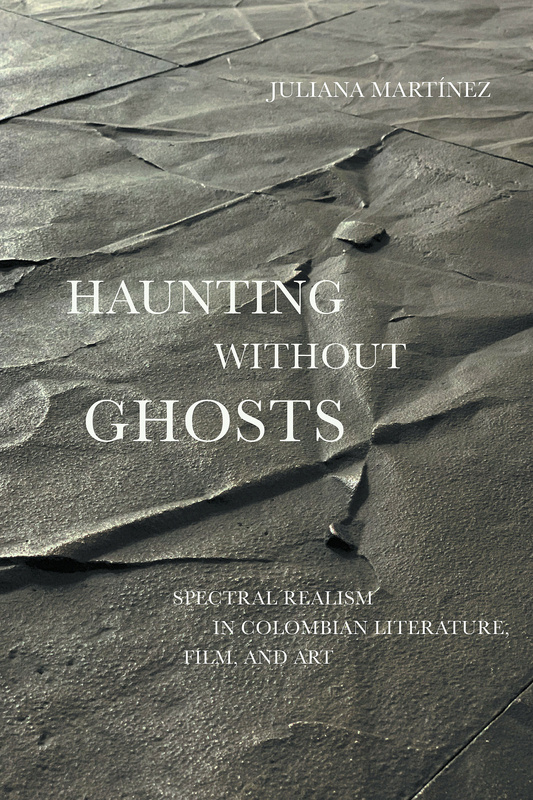 Book cover: Haunting Without Ghosts - Spectral Realism in Colombian Literature, Film, and Art