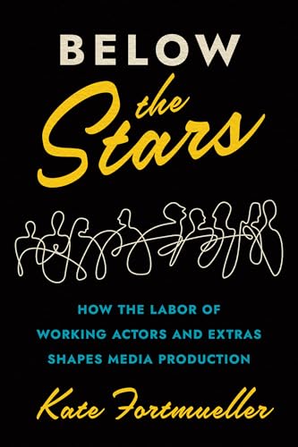 Couverture du livre : Below the Stars - How the Labor of Working Actors and Extras Shapes Media Production