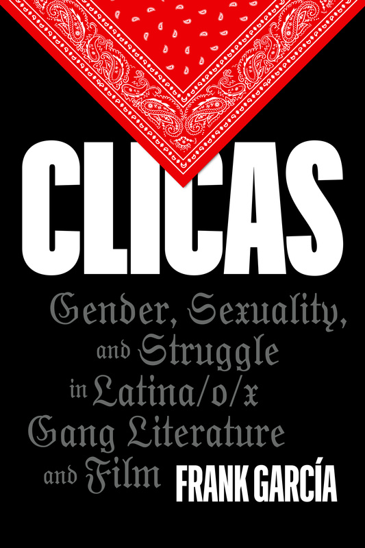 Couverture du livre : Clicas - Gender, Sexuality, and Struggle in Latina/o/x Gang Literature and Film