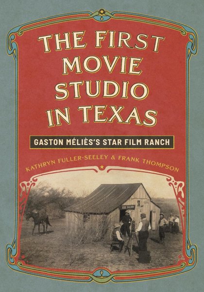 Couverture du livre : The First Movie Studio in Texas - Gaston Méliès's Star Film Ranch