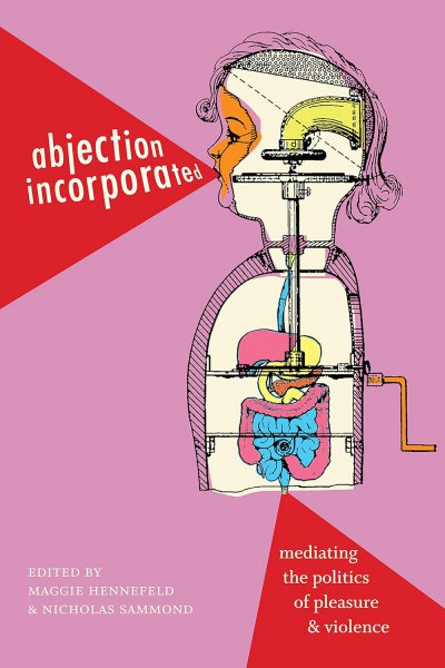 Book cover: Abjection Incorporated - Mediating the Politics of Pleasure and Violence