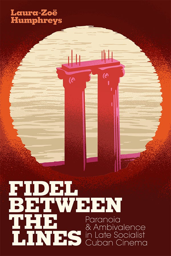 Book cover: Fidel Between the Lines - Paranoia and Ambivalence in Late Socialist Cuban Cinema