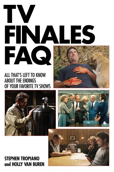 Book cover: TV Finales FAQ - All That's Left to Know About the Endings of Your Favorite TV Shows