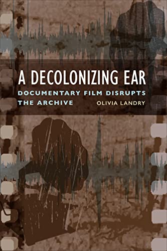 Couverture du livre : A Decolonizing Ear - Documentary Film Disrupts the Archive
