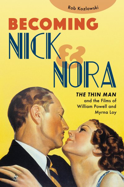 Book cover: Becoming Nick and Nora - The Thin Man and the Films of William Powell and Myrna Loy