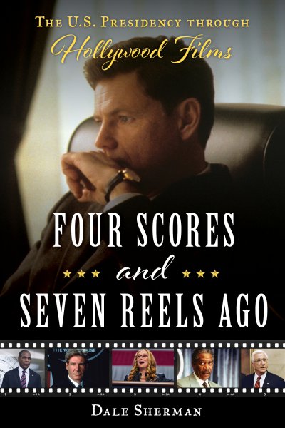 Couverture du livre : Four Scores and Seven Reels Ago - The U.S. Presidency Through Hollywood Films