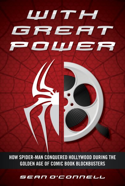 Book cover: With Great Power - How Spider-Man Conquered Hollywood During the Golden Age of Comic Book Blockbusters