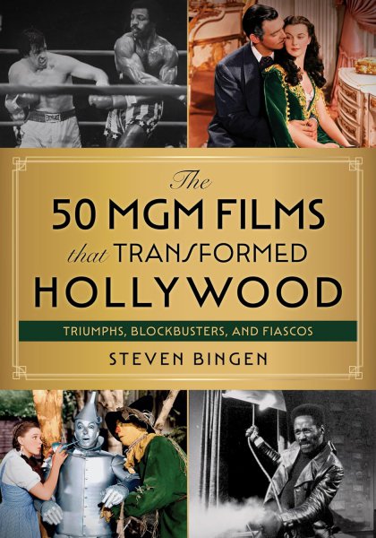 Couverture du livre : The 50 MGM Films That Transformed Hollywood - Triumphs, Blockbusters, and Fiascos