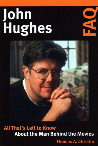 Book cover: John Hughes FAQ - All That's Left to Know about the Man Behind the Movies