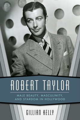 Book cover: Robert Taylor - Male Beauty, Masculinity, and Stardom in Hollywood