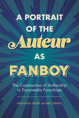 Couverture du livre : A Portrait of the Auteur as Fanboy - The Construction of Authorship in Transmedia Franchises