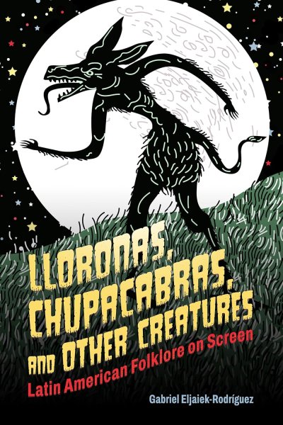 Book cover: Lloronas, Chupacabras, and Other Creatures - Latin American Folklore on Screen