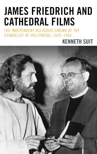 Book cover: James Friedrich and Cathedral Films - The Independent Religious Cinema of the Evangelist of Hollywood, 1939-1966