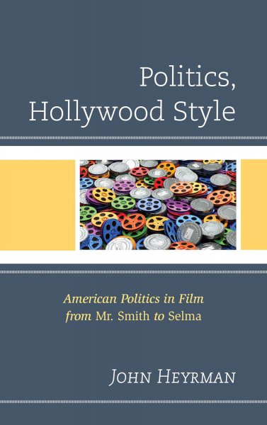 Book cover: Politics, Hollywood Style - American Politics in Film from Mr. Smith to Selma