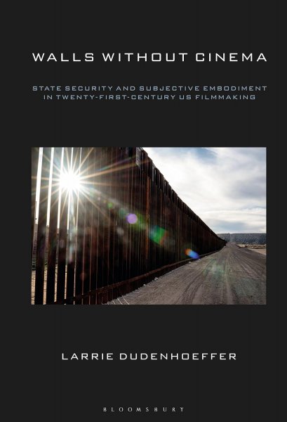 Book cover: Walls without Cinema - State Security and Subjective Embodiment in Twenty-First-Century US Filmmaking