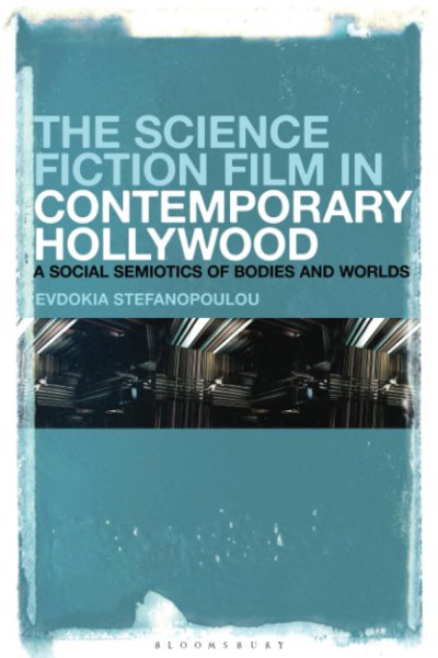 Book cover: The Science Fiction Film in Contemporary Hollywood - A Social Semiotics of Bodies and Worlds