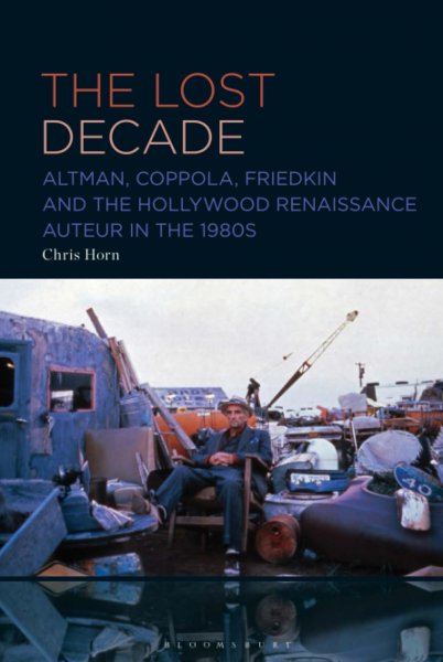 Couverture du livre : The Lost Decade - Altman, Coppola, Friedkin and the Hollywood Renaissance Auteur in the 1980s
