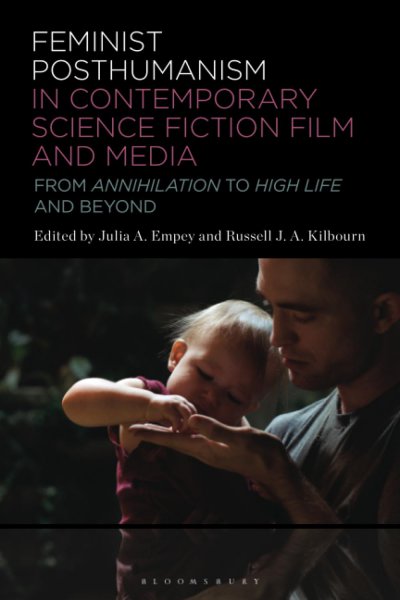 Book cover: Feminist Posthumanism in Contemporary Science Fiction Film and Media - From Annihilation to High Life and Beyond