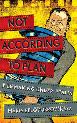 Couverture du livre : Not According to Plan - Filmmaking Under Stalin