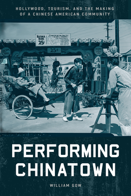Couverture du livre : Performing Chinatown - Hollywood, Tourism, and the Making of a Chinese American Community
