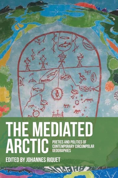 Book cover: The Mediated Arctic - Poetics and politics of contemporary circumpolar geographies