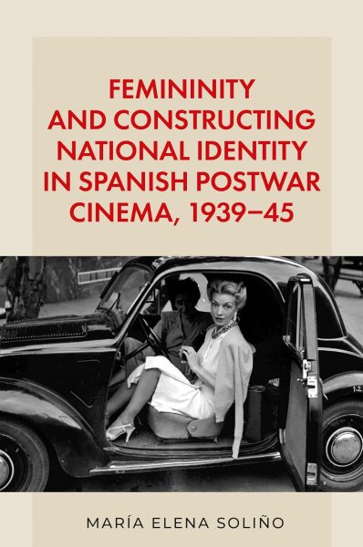 Book cover: Femininity and constructing national identity in Spanish postwar cinema, 1939–45