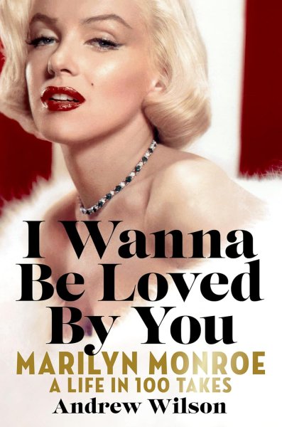 Couverture du livre : I Wanna Be Loved By You - Marilyn Monroe: A Life in 100 Takes