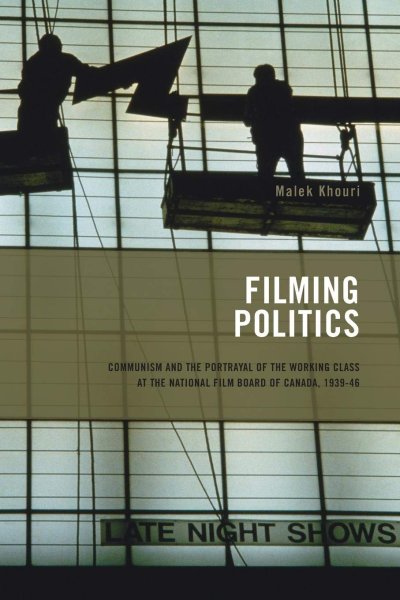 Couverture du livre : Filming Politics - Communism and the Portrayal of the Working Class at the National Film Board of Canada, 1939-46