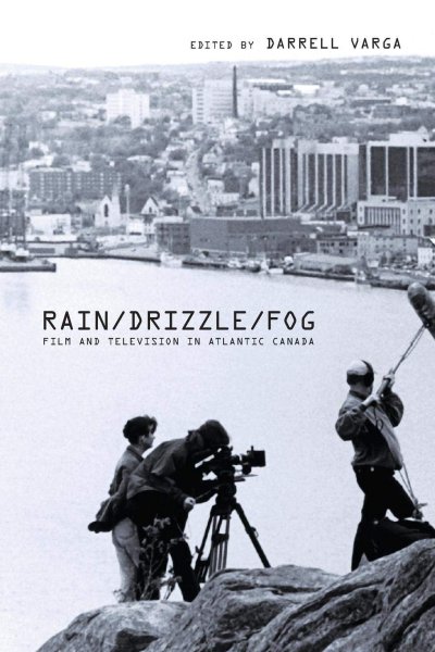 Couverture du livre : Rain/ Drizzle/ Fog - Film and Television in Atlantic Canada