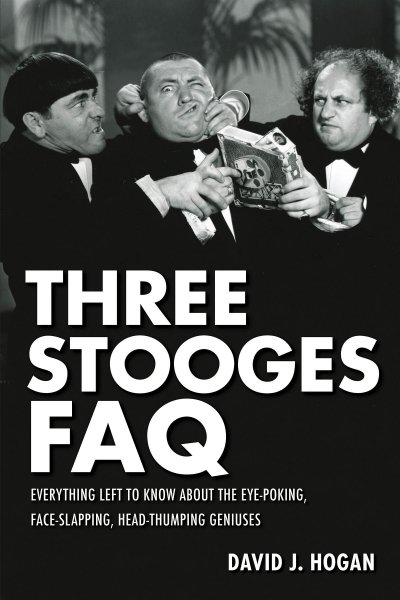 Couverture du livre : Three Stooges FAQ - Everything Left to Know About the Eye-Poking, Face-Slapping, Head-Thumping Geniuses