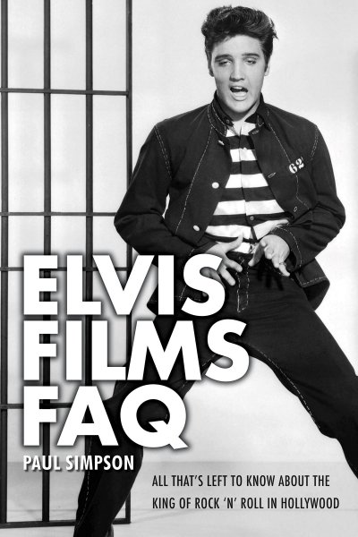 Couverture du livre : Elvis Films FAQ - All That's Left to Know About the King of Rock 'n' Roll in Hollywood