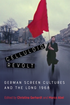 Book cover: Celluloid Revolt - German Screen Cultures and the Long 1968